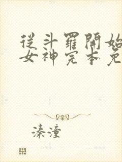 从斗罗开始俘获女神完本免费阅读