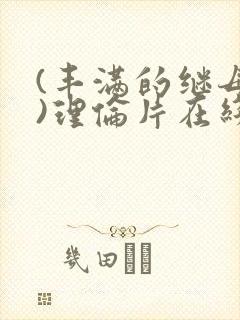 (丰满的继母3)理伦片在线观看