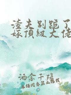 渣夫别跪了夫人嫁顶级大佬显怀了免费阅读