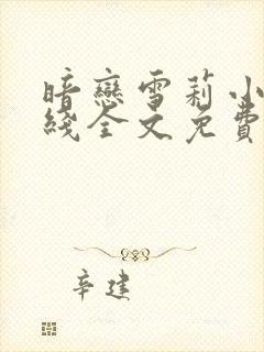 暗恋雪莉小说在线全文免费阅读笔趣阁