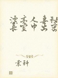 漂亮人妻秘书社长室中出密吻