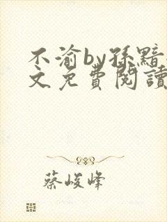 不渝by孙黯全文免费阅读笔趣阁无弹窗