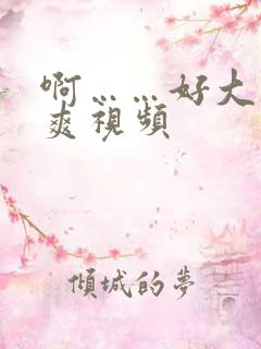 啊……好大……爽视频