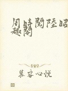 周时阅陆昭菱笔趣阁