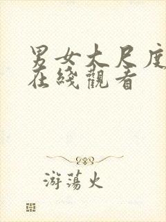 男女大尺度视频在线观看