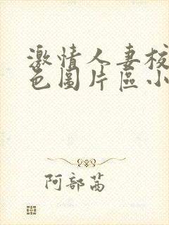 激情人妻校园春色图片区小说