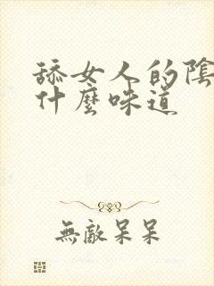 舔女人的阴道是什么味道