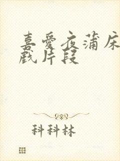 喜爱夜蒲床戏吻戏片段