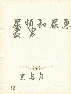 尿频和尿急尿不尽 男