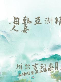 .日韩亚洲精品人妻