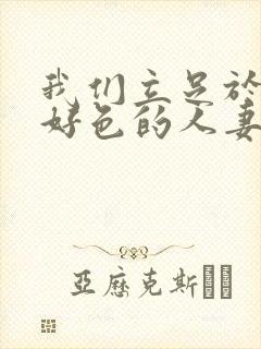 我们立足于日韩好色的人妻