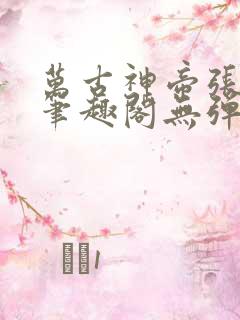 万古神帝张若尘笔趣阁无弹窗