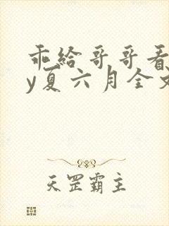 乖给哥哥看看by夏六月全文免费阅读笔趣阁