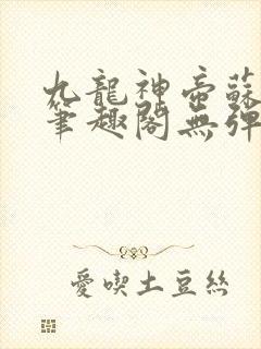 九龙神帝苏尘新笔趣阁无弹窗