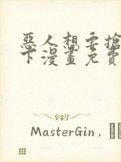 恶人想要抢救一下漫画免费漫画下拉式漫画