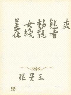 美女动态爽视频在线观看