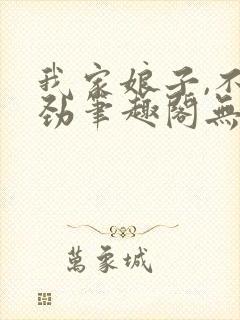 我家娘子,不对劲笔趣阁无弹窗