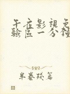 午夜影视免费体验区一分钟