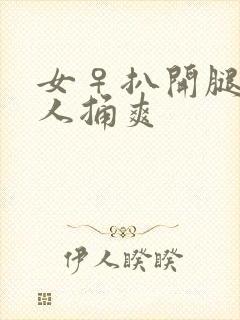 女♀扒开腿让男人捅爽