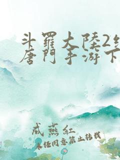 斗罗大陆2绝世唐门手游下