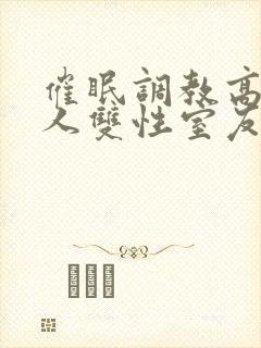催眠调教高冷美人双性室友