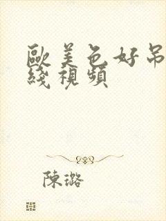 欧美色好吊妞在线视频