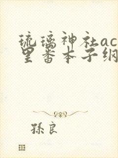 琉璃神社acg里番本子纲手h