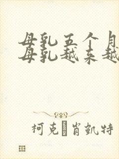 母乳五个月了,母乳越来越少怎么回事?