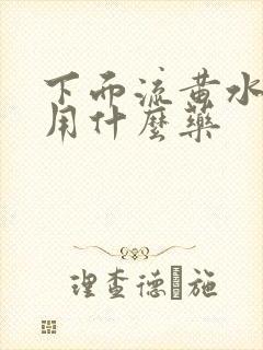 下面流黄水还痒用什么药