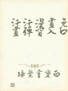 汗汗漫画免费漫画弹窗入口