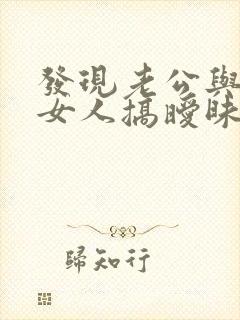 发现老公与其他女人搞暧昧该怎么办