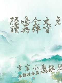 陆鸣全文免费阅读无弹窗