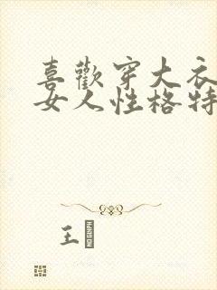 喜欢穿大衣服的女人性格特点