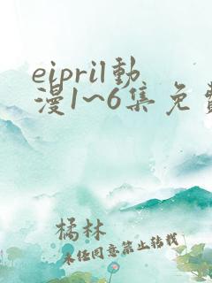 eipril动漫1~6集免费观看