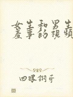 女生和男生做羞羞事的视频