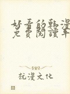 好看的韩漫漫画免费阅读平台在线阅读