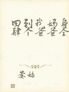 回到我妈身边后肆个爸爸全文小说