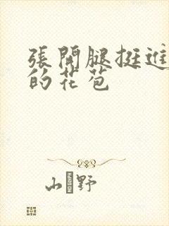 张开腿挺进湿润的花苞