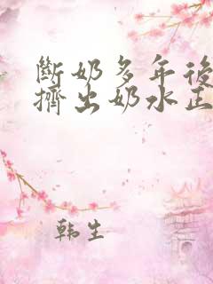 断奶多年后还能挤出奶水正常吗