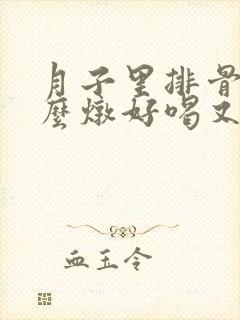 月子里排骨汤怎么炖好喝又营养