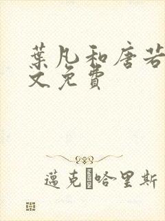 叶凡和唐若雪全文免费