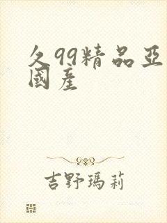 久99精品亚洲国产