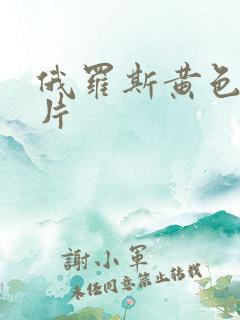 俄罗斯黄色1级片