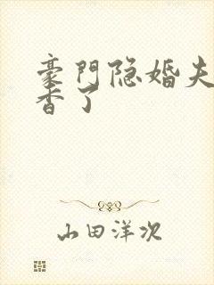 豪门隐婚夫妇真香了