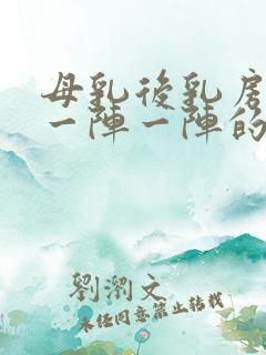 母乳后乳房刺痛一阵一阵的怎么缓解