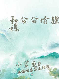 和公公偷腥的儿媳