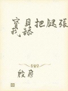 宝贝把腿张开给我舔