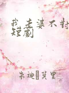 我老婆不对劲 短剧