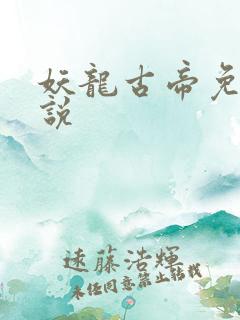 妖龙古帝免费小说