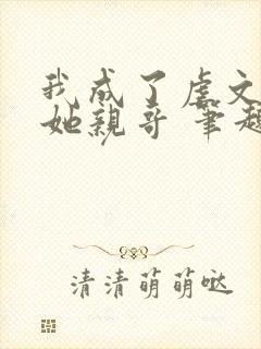 我成了虐文女主她亲哥 笔趣阁